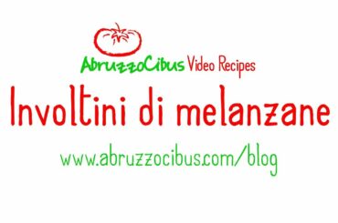 Involtini di Melanzane | Italian Recipes | Abruzzo Cibus