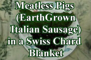 Product Review: Meatless Pigs (EarthGrown Italian Sausage) in a Swiss Chard Blanket