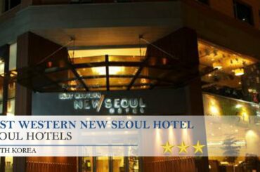 Best Western New Seoul Hotel - Seoul Hotels, South Korea