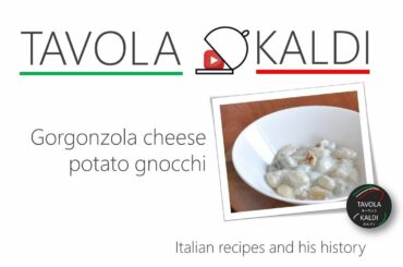 Gorgonzola cheese gnocchi | TAVOLA KALDI Italian recipes & his history