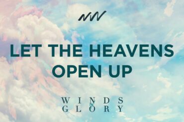 Let The Heavens Open Up - Winds of Glory | New Wine