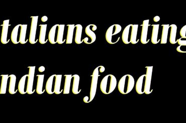 italians eating indian food