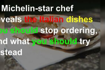 A Michelin-star chef reveals the Italian dishes you should stop ordering, and what you should try i