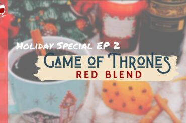 [Holiday Special Episode 2] Game of Thrones Wines - Red Blend || Food & Wine Pairing