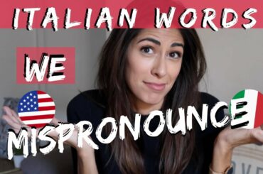 FOR AMERICANS: ITALIAN WORDS WE MISPRONOUNCE