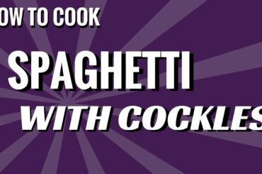 How To Cook Spaghetti With Cockles - Italian Spaghetti Recipe