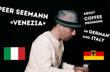 PEER SEEMANN - VENEZIA about drinking COFFEE in Germany and Italy