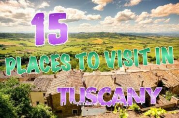 Top 15 Places To Visit In Tuscany, Italy
