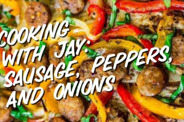 COOKING WITH JAY: Sausage, Peppers, & Onions