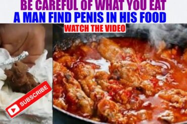 BE CAREFUL OF WHAT YOU EAT, A MAN FOUND PENIS IN HIS FOOD