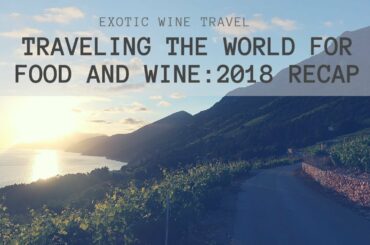 Traveling the World for Food & Wine: 2018 Rewind