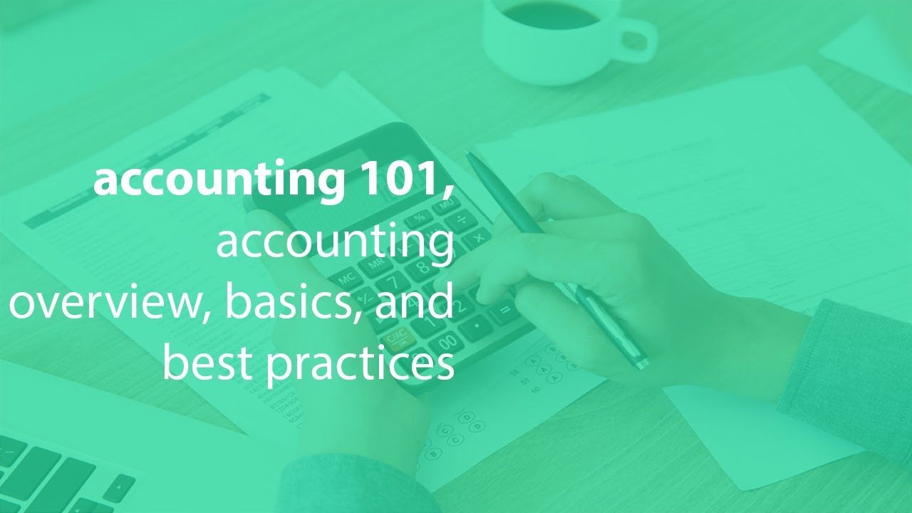 accounting 101, accounting overview, basics, and best practices accounting 101, accounting overview, basics, and best practices