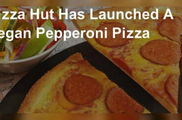 Pizza Hut Has Launched A Vegan Pepperoni Pizza