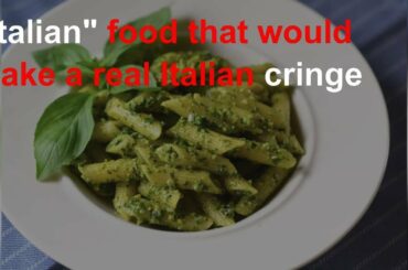"Italian" food that would make a real Italian cringe