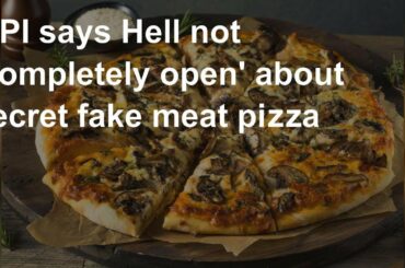 MPI says Hell not 'completely open' about secret fake meat pizza