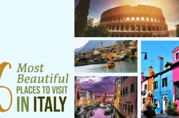 6 Must & Most Beautiful Places To Visit In Italy