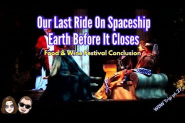 Our Last Ride On Spaceship Earth Before It Closes | Food & Wine Festival Conclusion [WDW Trip pt.27]