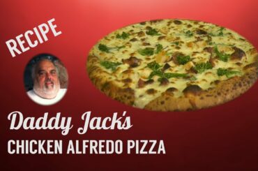Chicken Alfredo Pizza - Daddy Jack's Recipe