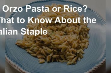 Is orzo pasta or rice? What to know about the Italian staple