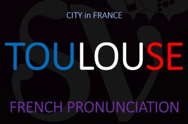 How to Pronounce Toulouse? French City Pronunciation