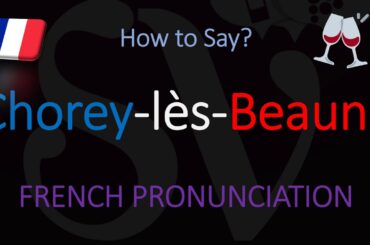 How to Pronounce Chorey lès Beaune? French Burgundy Wine Pronunciation