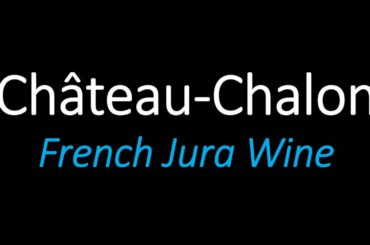 How to pronounce Château Chalon? & What is It? (VINE JAUNE) French Jura Wine Pronunciation
