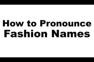 How to Pronounce Fashion Brands & Names (CORRECTLY)