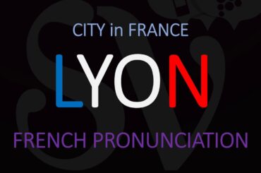 How to Pronounce Lyon? French City Pronunciation