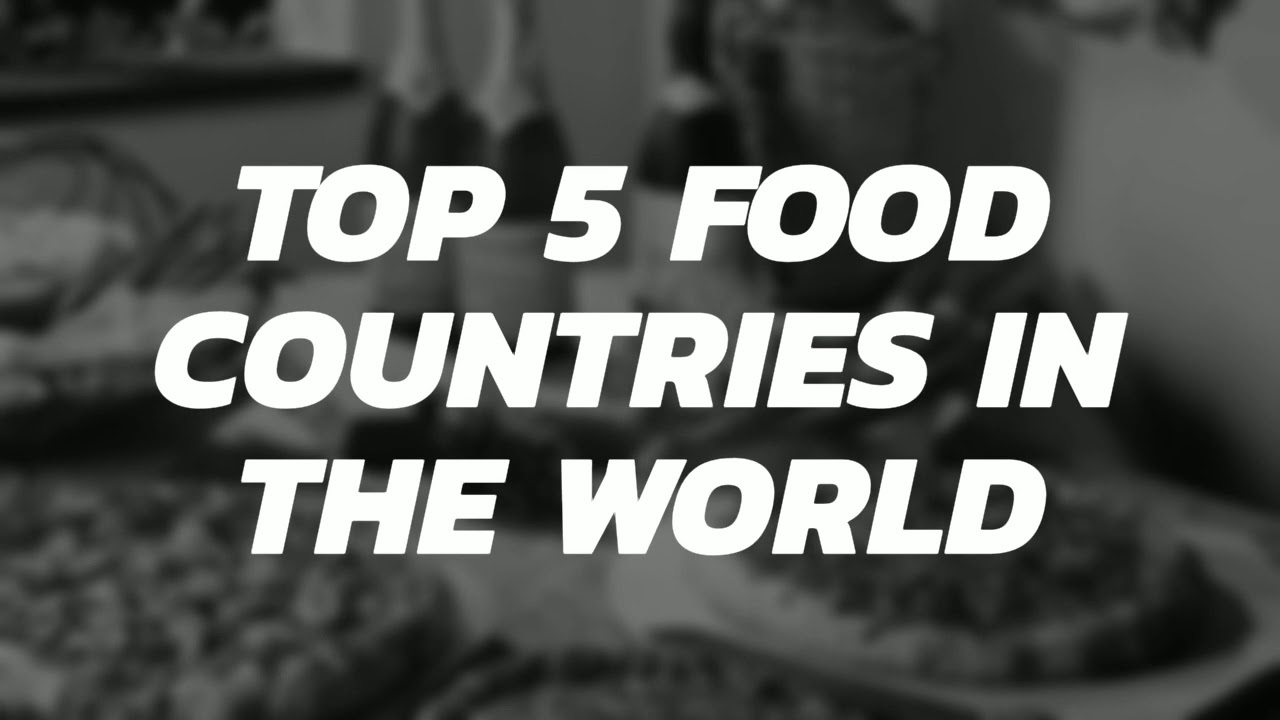 Top 5 Food Countries in The World Top 5 Food Countries in The World