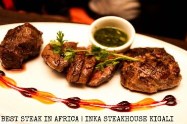 BEST STEAK IN AFRICA| INKA STEAKHOUSE RWANDA
