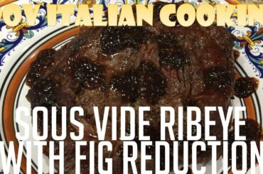 Sous vide Ribeye with a Chianti Fig Reduction: POV Italian Cooking Episode 67