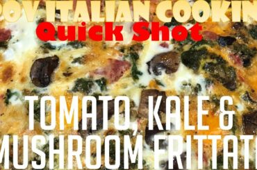 Tomato, Kale & Mushroom Frittata: POV Italian Cooking Quick Shot