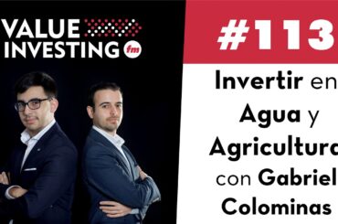 113. Invertir en Agua y Agricultura con Gabriel Colominas (Value Investing FM)