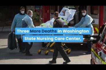 Coronavirus :Three More Deaths in Washington State Nursing Care Center, Site of Coronavirus Outbreak