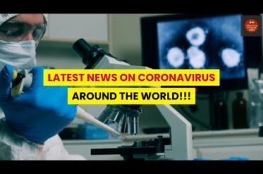 LATEST NEWS ON CORONAVIRUS AROUND THE WORLD!!!