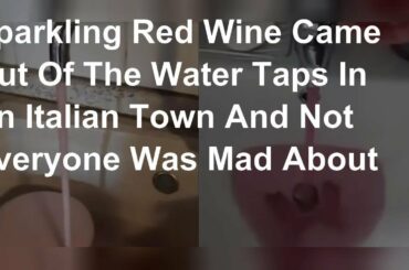 Sparkling Red Wine Came Out Of The Water Taps In An Italian Town And Not Everyone Was Mad About It