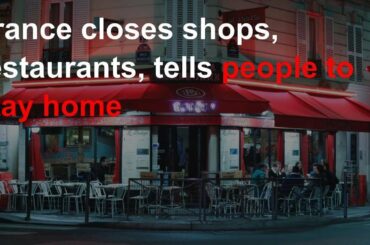 France closes shops, restaurants, tells people to stay home