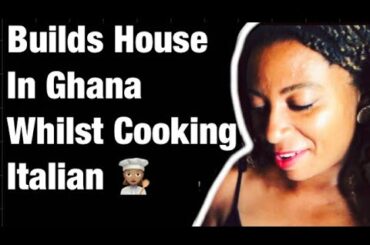 BUILDS A HOUSE IN GHANA WHILST COOKING ITALIAN 👩🏽‍🍳