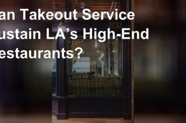 Can Takeout Service Sustain LA’s High-End Restaurants?