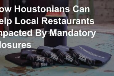 How Houstonians Can Help Local Restaurants Impacted By Mandatory Closures