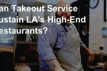 Can Takeout Service Sustain LA’s High-End Restaurants?