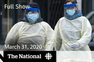 The National for Tuesday, March 31 — Canadian-made ventilators, PPE and tests on the way