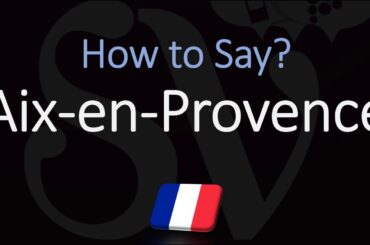 How to Pronounce Aix en Provence? French Pronunciation