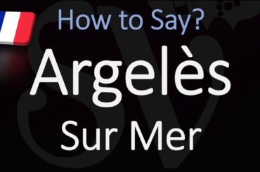 How to Pronounce Argelès Sur Mer? French Coastal Town Pronunciation