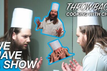 Cooking With Chris (Wash Your Hands!) - We Have A Show