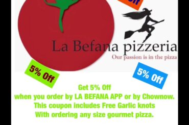 Get 5% Off when you order by LA BEFANA APP. Free Garlic knots  With ordering any size gourmet pizza.