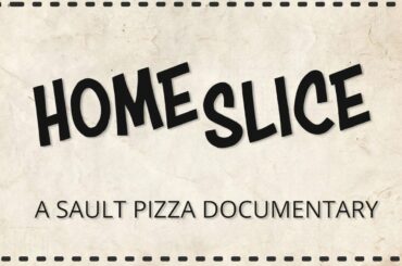 Home Slice: A Sault Pizza Documentary