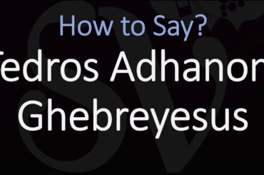 How to Pronounce Tedros Adhanom Ghebreyesus? Director General of the World Heath Organization