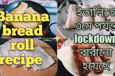 Banana bread roll recipe/ইতালিতে ৩মে পর্যন্ত lockdown বারানো হয়েছে
