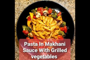 Makhani Sauce Pasta With Grilled Veggies (Fusion Pasta Recipe) Italian Pasta + Indian Sauce